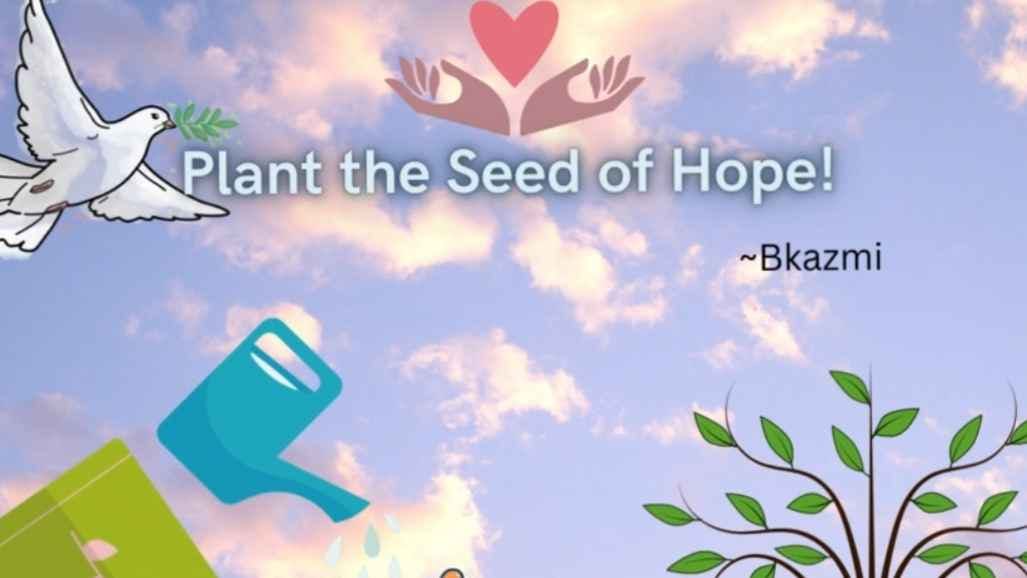https://youtu.be/J2M_UIucgo0?si=US4eUHaUUbjDLHxP A visual message to plant the seed of Hope!